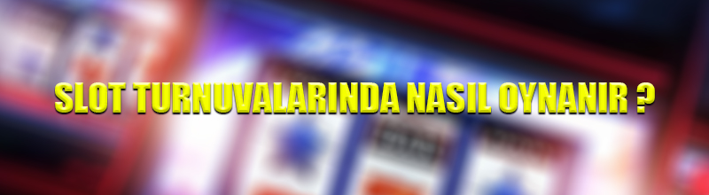 Slot turnuvalarında nasıl oynanır ?
